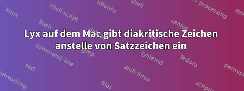 Lyx auf dem Mac gibt diakritische Zeichen anstelle von Satzzeichen ein