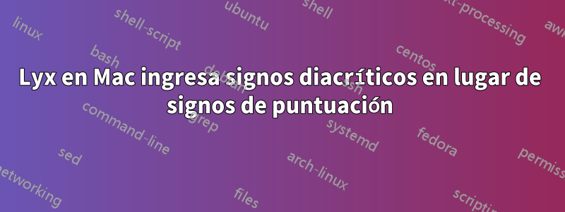 Lyx en Mac ingresa signos diacríticos en lugar de signos de puntuación