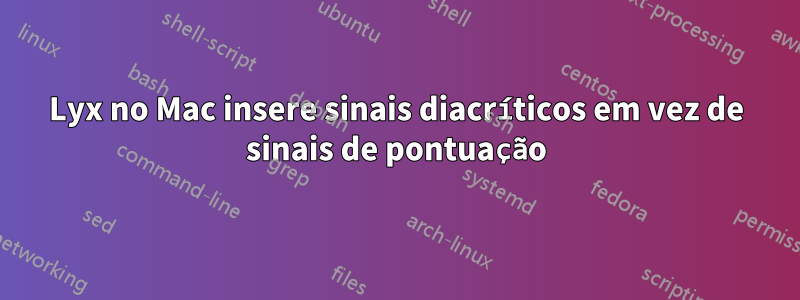 Lyx no Mac insere sinais diacríticos em vez de sinais de pontuação