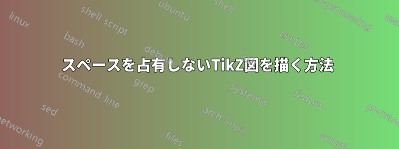 スペースを占有しないTikZ図を描く方法