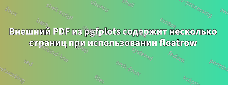 Внешний PDF из pgfplots содержит несколько страниц при использовании floatrow