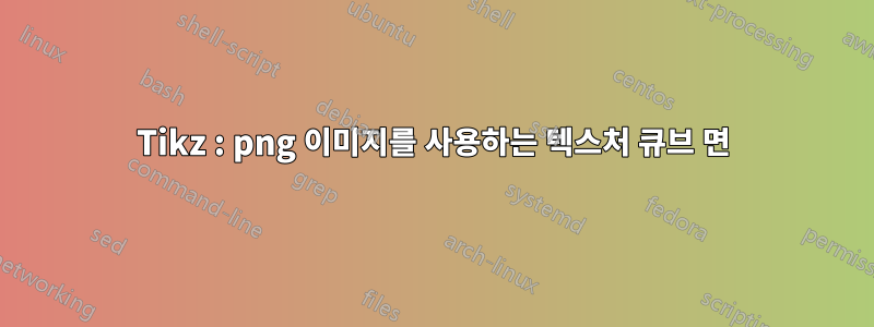 Tikz : png 이미지를 사용하는 텍스처 큐브 면