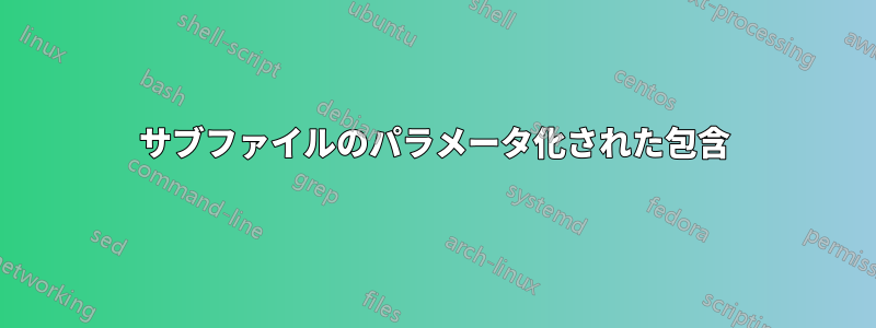 サブファイルのパラメータ化された包含