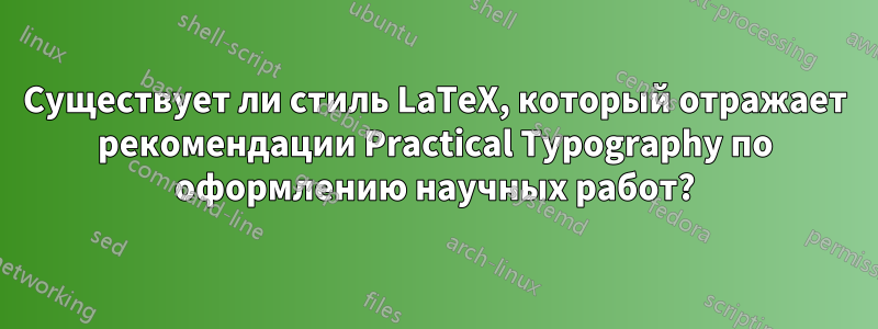 Существует ли стиль LaTeX, который отражает рекомендации Practical Typography по оформлению научных работ?