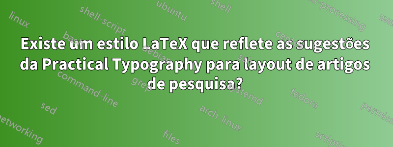 Existe um estilo LaTeX que reflete as sugestões da Practical Typography para layout de artigos de pesquisa?