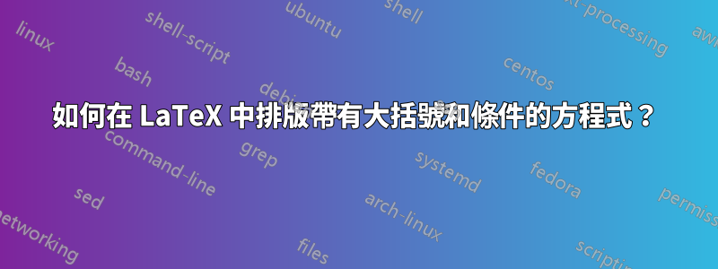 如何在 LaTeX 中排版帶有大括號和條件的方程式？