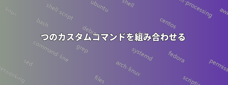 2つのカスタムコマンドを組み合わせる