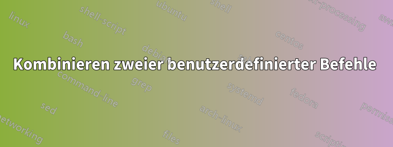 Kombinieren zweier benutzerdefinierter Befehle