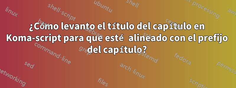 ¿Cómo levanto el título del capítulo en Koma-script para que esté alineado con el prefijo del capítulo?