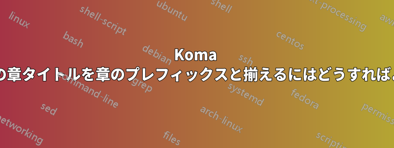 Koma スクリプトの章タイトルを章のプレフィックスと揃えるにはどうすればよいですか?