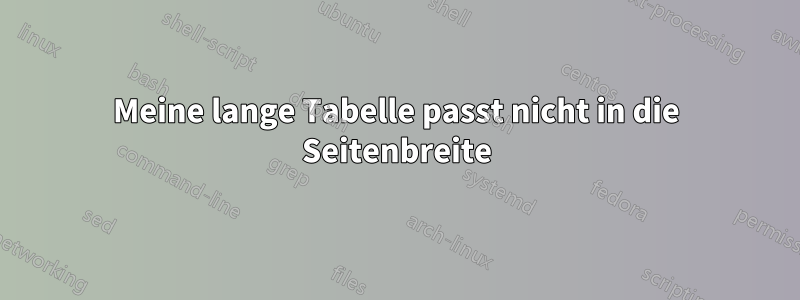 Meine lange Tabelle passt nicht in die Seitenbreite