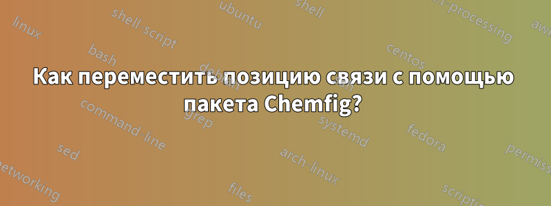 Как переместить позицию связи с помощью пакета Chemfig?