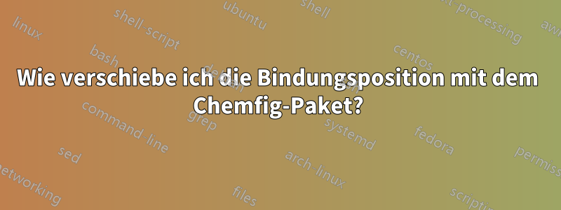 Wie verschiebe ich die Bindungsposition mit dem Chemfig-Paket?