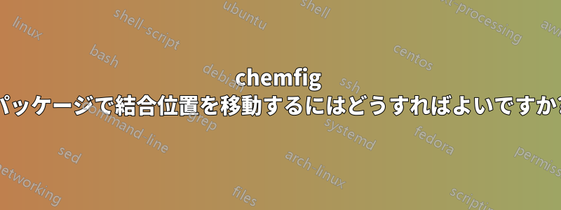 chemfig パッケージで結合位置を移動するにはどうすればよいですか?