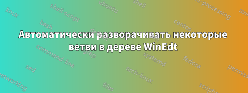 Автоматически разворачивать некоторые ветви в дереве WinEdt