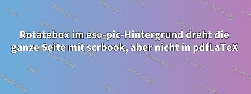 Rotatebox im eso-pic-Hintergrund dreht die ganze Seite mit scrbook, aber nicht in pdfLaTeX