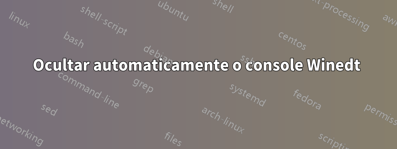 Ocultar automaticamente o console Winedt