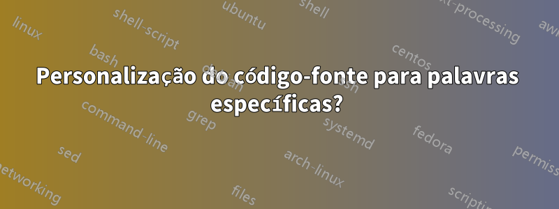 Personalização do código-fonte para palavras específicas?