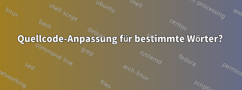 Quellcode-Anpassung für bestimmte Wörter?