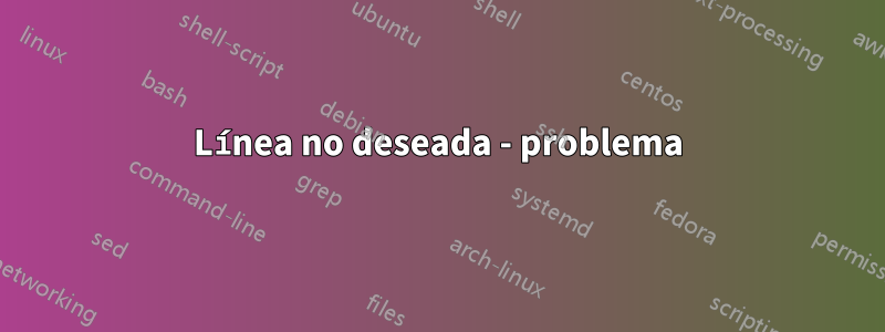 Línea no deseada - problema