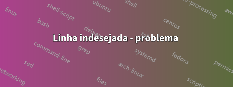 Linha indesejada - problema