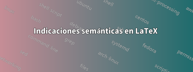 Indicaciones semánticas en LaTeX