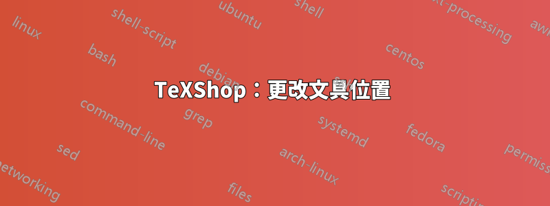 TeXShop：更改文具位置