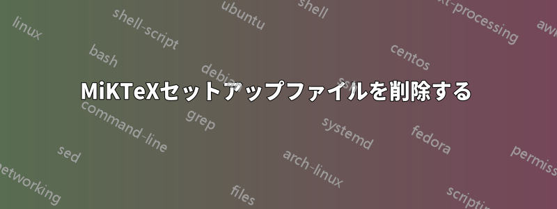 MiKTeXセットアップファイルを削除する