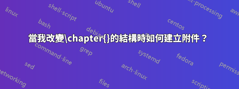 當我改變\chapter{}的結構時如何建立附件？