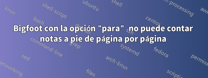 Bigfoot con la opción "para" no puede contar notas a pie de página por página