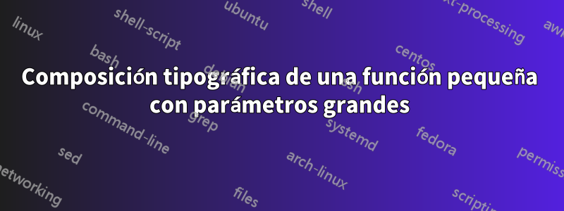 Composición tipográfica de una función pequeña con parámetros grandes