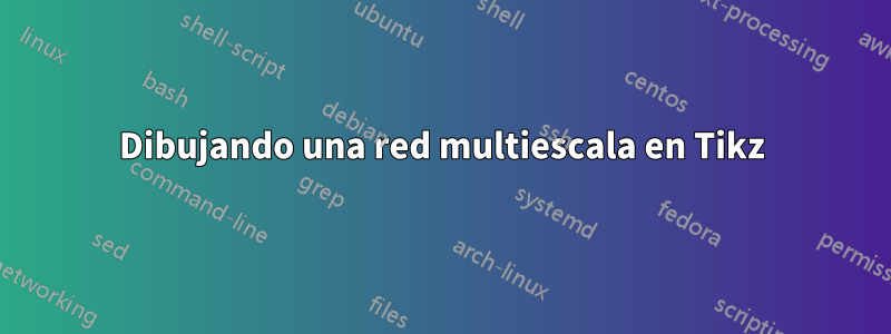 Dibujando una red multiescala en Tikz