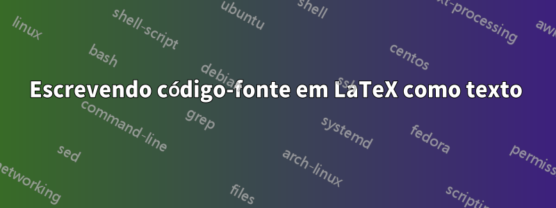 Escrevendo código-fonte em LaTeX como texto