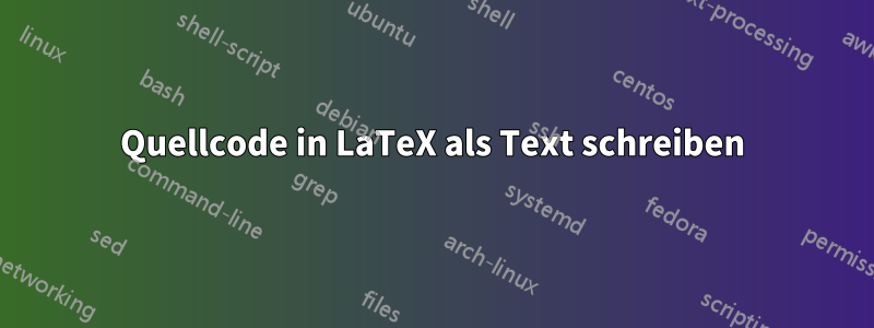 Quellcode in LaTeX als Text schreiben