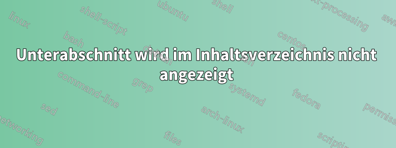 Unterabschnitt wird im Inhaltsverzeichnis nicht angezeigt