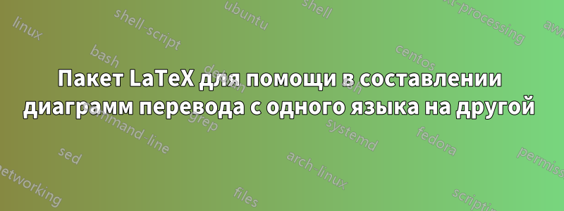 Пакет LaTeX для помощи в составлении диаграмм перевода с одного языка на другой