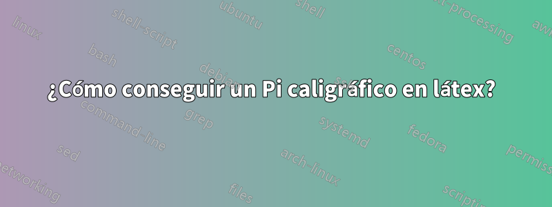 ¿Cómo conseguir un Pi caligráfico en látex? 