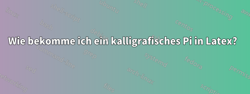 Wie bekomme ich ein kalligrafisches Pi in Latex? 