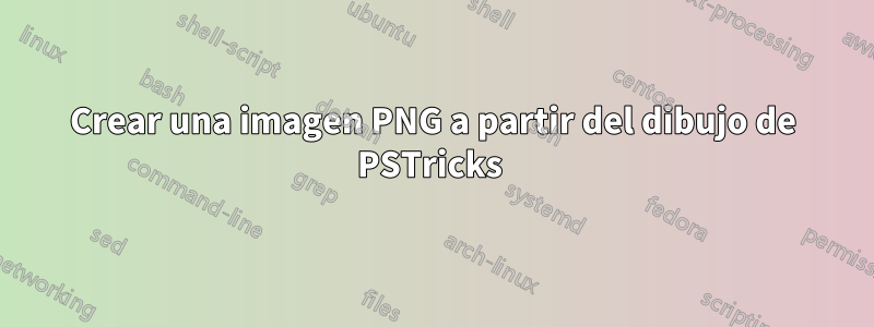 Crear una imagen PNG a partir del dibujo de PSTricks 