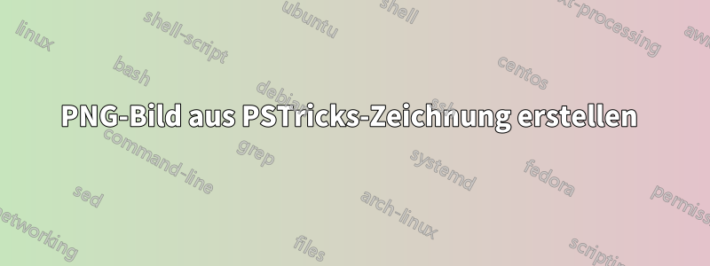 PNG-Bild aus PSTricks-Zeichnung erstellen 