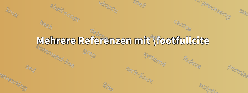 Mehrere Referenzen mit \footfullcite