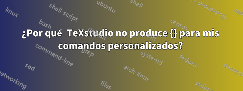 ¿Por qué TeXstudio no produce {} para mis comandos personalizados?