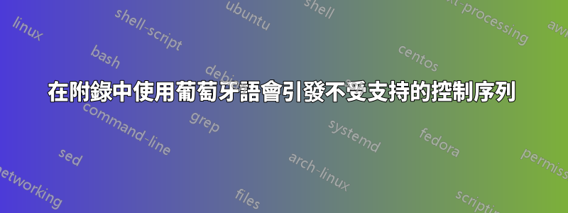 在附錄中使用葡萄牙語會引發不受支持的控制序列