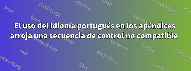 El uso del idioma portugués en los apéndices arroja una secuencia de control no compatible 