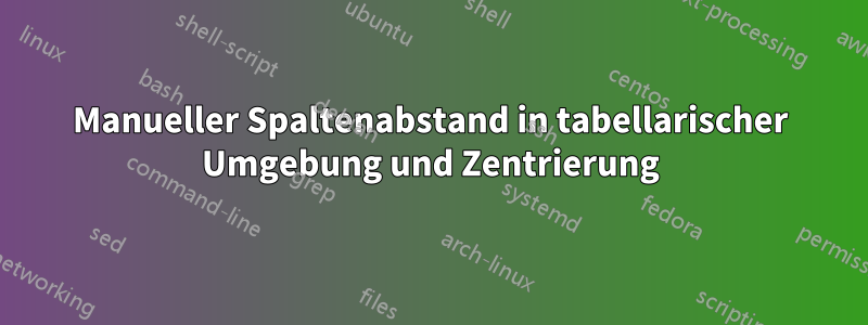 Manueller Spaltenabstand in tabellarischer Umgebung und Zentrierung