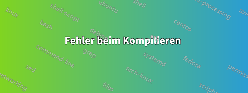 Fehler beim Kompilieren