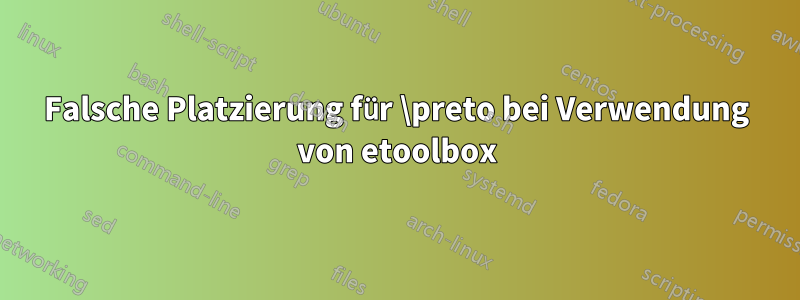 Falsche Platzierung für \preto bei Verwendung von etoolbox