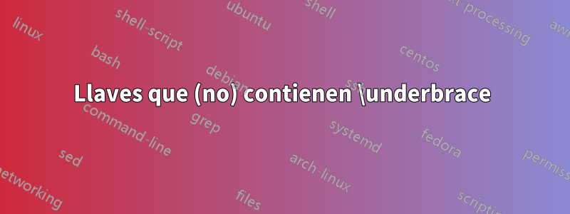 Llaves que (no) contienen \underbrace