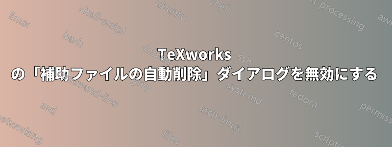 TeXworks の「補助ファイルの自動削除」ダイアログを無効にする