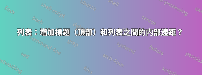 列表：增加標題（頂部）和列表之間的內部邊距？